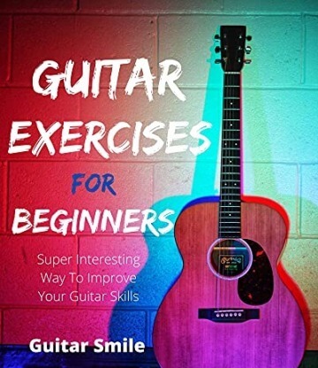 Guitar Exercises For Beginners : Super Interesting Way To Improve Your Guitar Skills (Guitar Mastery Book 3)